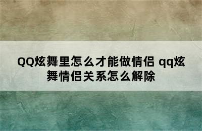 QQ炫舞里怎么才能做情侣 qq炫舞情侣关系怎么解除